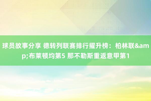 球员故事分享 德转列联赛排行擢升榜：柏林联&布莱顿均第5 那不勒斯重返意甲第1