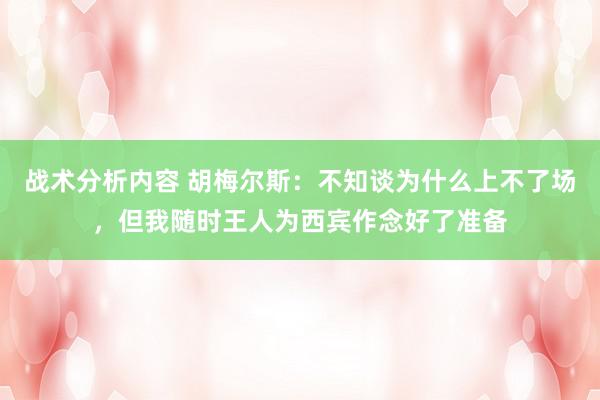 战术分析内容 胡梅尔斯：不知谈为什么上不了场，但我随时王人为西宾作念好了准备