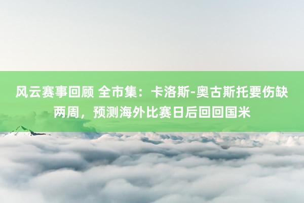 风云赛事回顾 全市集：卡洛斯-奥古斯托要伤缺两周，预测海外比赛日后回回国米