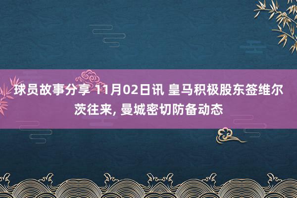 球员故事分享 11月02日讯 皇马积极股东签维尔茨往来, 曼城密切防备动态