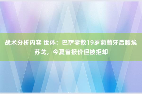 战术分析内容 世体：巴萨零散19岁葡萄牙后腰埃苏戈，今夏曾报价但被拒却