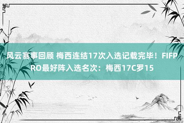 风云赛事回顾 梅西连结17次入选记载完毕！FIFPRO最好阵入选名次：梅西17C罗15