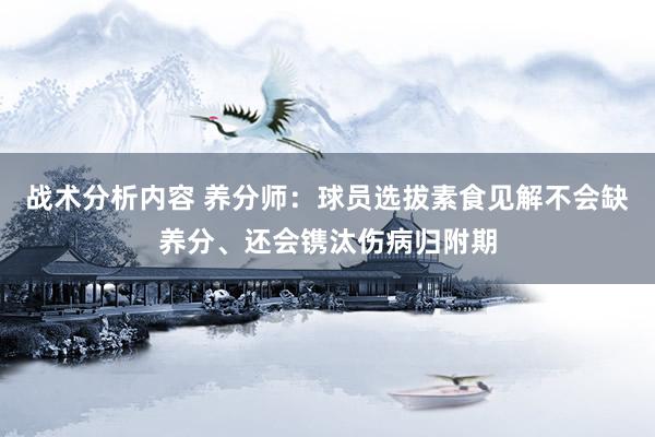 战术分析内容 养分师：球员选拔素食见解不会缺养分、还会镌汰伤病归附期