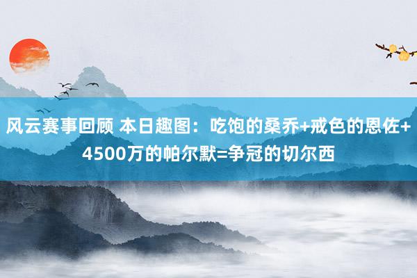 风云赛事回顾 本日趣图：吃饱的桑乔+戒色的恩佐+4500万的帕尔默=争冠的切尔西