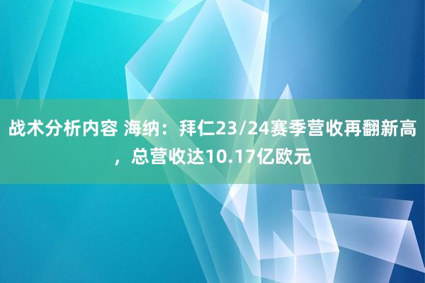 战术分析内容 海纳：拜仁23/24赛季营收再翻新高，总营收达10.17亿欧元