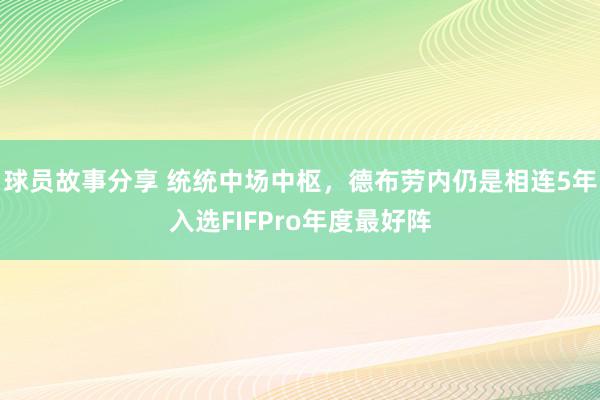 球员故事分享 统统中场中枢，德布劳内仍是相连5年入选FIFPro年度最好阵